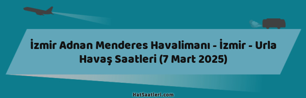 İzmir Adnan Menderes Havalimanı - İzmir - Urla Havaş Saatleri (7 Mart 2025)